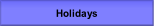 Holidays.